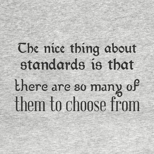 The nice thing about standards is that there are so many of them to choose from. by bobbigmac